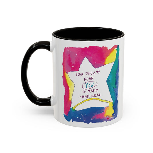 Your Dreams Need You To Make Them REAL - 11oz Creatively ColorFULL Mugs