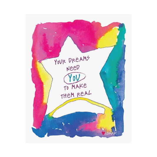 Your Dreams Need You To Make Them REAL by SARK - Premium Matte Art Print